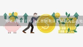 外省开的银行承兑汇票到期日是星期天怎么处理