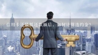 信用卡还最低还款额后，如何计算违约金？