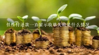 任性付还款一直显示收单失败是什么情况