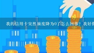 我的信用卡突然额度降为0了怎么回事？我好像也没有什么违规行为？