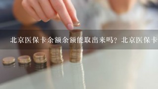 北京医保卡余额余额能取出来吗？北京医保卡余额为零