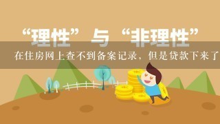 在住房网上查不到备案记录，但是贷款下来了，怎么回