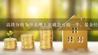 高铁分级为什么刚上市就会亏损一半，基金经理是谁