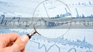 中午刚刚激活的信用卡，为什么不能绑定支付宝和微信钱包？