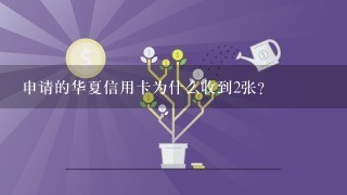 申请的华夏信用卡为什么收到2张？