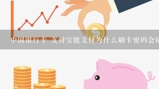 中国银行卡 支付宝能支付为什么刷卡密码会错误??