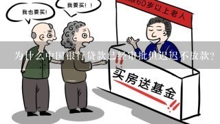 为什么中国银行贷款已经审批但迟迟不放款？