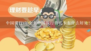 中国银行vip金卡中国银行贵宾卡有什么好处?