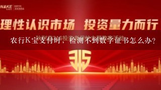 农行K宝支付时，检测不到数字证书怎么办？