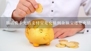 用话费卡充值支付宝是充值到余额宝还是充值到余额