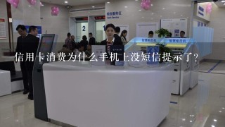 信用卡消费为什么手机上没短信提示了？