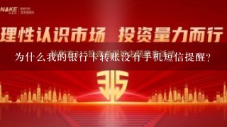 为什么我的银行卡转账没有手机短信提醒？