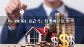 中泰理财的门槛高吗？最少可以投多少？