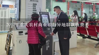 2017年重庆农村商业银行异地取款收费不