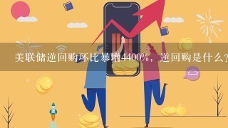 美联储逆回购环比暴增4400%，逆回购是什么？美国为