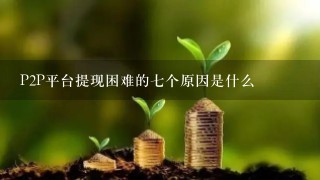 P2P平台提现困难的7个原因是什么