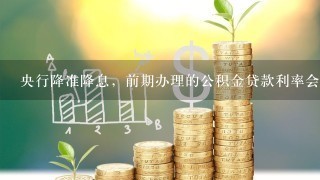 央行降准降息，前期办理的公积金贷款利率会不会跟着下降