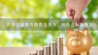 借贷宝逾期管理费是多少，按什么标准收取？