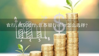 农行,南京银行,江苏银行offer怎么选择?