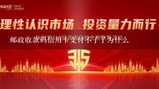 邮政收款码信用卡支付不了了为什么