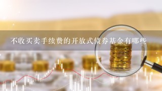 不收买卖手续费的开放式债券基金有哪些