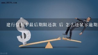 建行信用卡最后期限还款 后 怎么还显示逾期