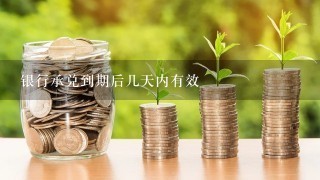 银行承兑到期后几天内有效