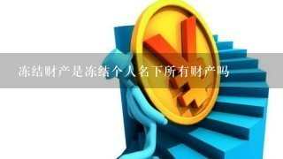 冻结财产是冻结个人名下所有财产吗