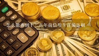 怎么能查到十2点年前信用卡诈骗盗刷