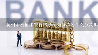 杭州余杭恒丰银行房子按揭贷款为什么放款那么慢