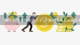 淘宝帐号为何激活不了,在雅虎邮箱点完成注册1直提示激活失败?