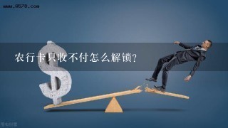 农行卡只收不付怎么解锁？