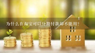 为什么在淘宝可以分期付款却不能用？