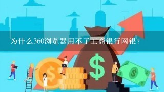 为什么360浏览器用不了工商银行网银？