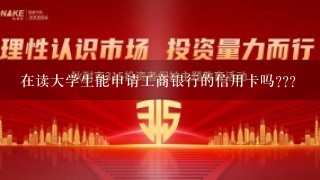 在读大学生能申请工商银行的信用卡吗???