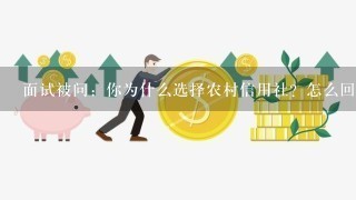 面试被问：你为什么选择农村信用社？怎么回答