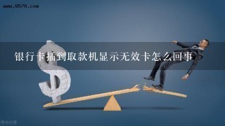 银行卡插到取款机显示无效卡怎么回事