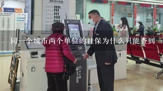 同1个城市两个单位的社保为什么只能查到1个