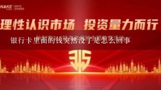 银行卡里面的钱突然没了是怎么回事