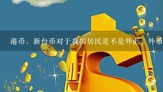 港币，新台币对于我国居民是不是外汇，外币，为什么？