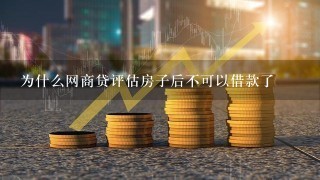 为什么网商贷评估房子后不可以借款了