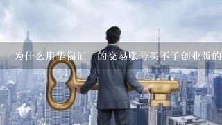 为什么用华福证劵的交易账号买不了创业版的股票