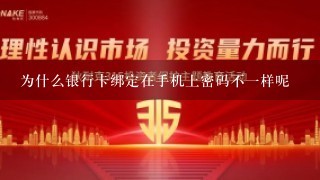 为什么银行卡绑定在手机上密码不1样呢