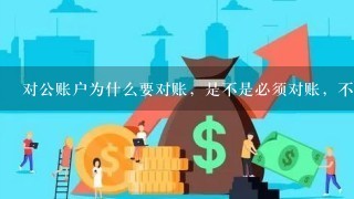 对公账户为什么要对账，是不是必须对账，不对账有什