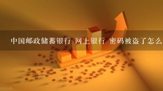 中国邮政储蓄银行 网上银行 密码被盗了怎么找回密码