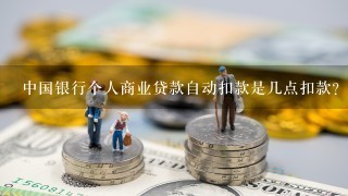 中国银行个人商业贷款自动扣款是几点扣款？