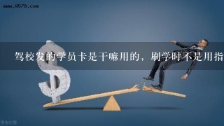 驾校发的学员卡是干嘛用的，刷学时不是用指纹吗