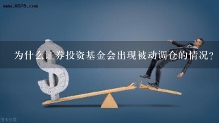 为什么证券投资基金会出现被动调仓的情况？