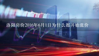 洛阳房价2016年6月1日为什么都开始涨价