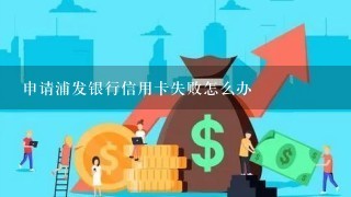 申请浦发银行信用卡失败怎么办